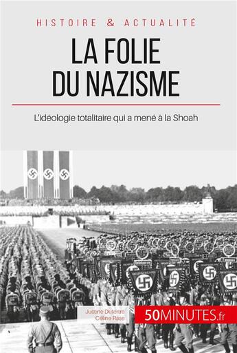 Couverture du livre « La folie du nazisme - l'idéologie totalitaire qui a mené à la Shoah » de Celine Rase et Dutertre Justine aux éditions 50minutes.fr