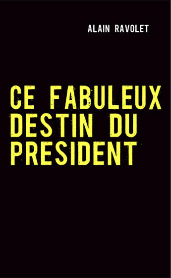 Couverture du livre « Ce fabuleux destin du président » de Alain Ravolet aux éditions Books On Demand