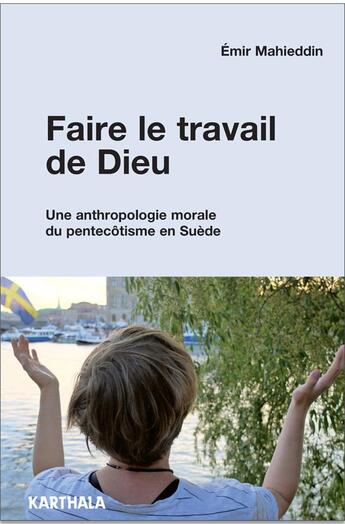 Couverture du livre « Faire le travail de Dieu ; une anthropologie morale du pentecôtisme en Suède » de Emir Mahieddin aux éditions Karthala