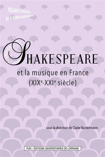 Couverture du livre « Shakespeare et la musique en france, xixe-xxie siecles » de Bardelmann Claire aux éditions Pu De Nancy