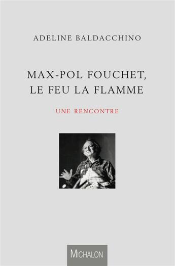 Couverture du livre « Max-Pol Fouchet, le feu, la flamme ; une rencontre » de Adeline Baldacchino aux éditions Michalon