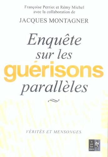 Couverture du livre « Enquete Sur Les Guerisons Paralelles ; Verites Et Mensonges » de Remy Michel et Jacques Montagner et Francoise Perriot aux éditions Pre Aux Clercs