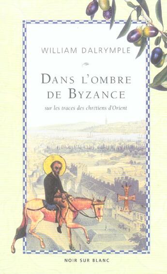 Couverture du livre « Dans l'ombre de Byzance ; sur les traces des Chrétiens d'Orient » de William Dalrymple aux éditions Noir Sur Blanc