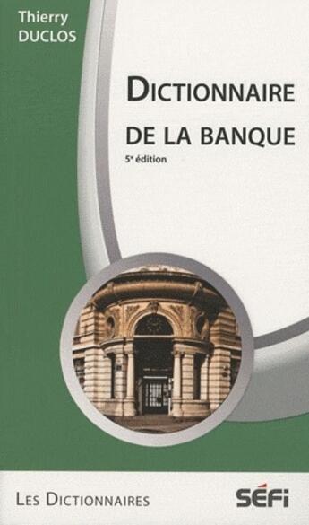 Couverture du livre « Dictionnaire de la banque (5e édition) » de Thierry Duclos aux éditions Sefi