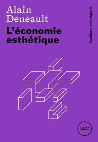 Couverture du livre « L'economie esthetique - feuilleton theorique 3 » de Alain Deneault aux éditions Lux Canada