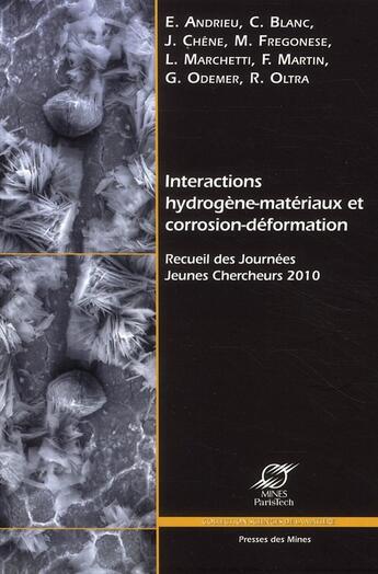 Couverture du livre « Interactions hydrogène-matériaux et corrosion-déformation ; recueil des journées jeunes chercheurs 2010 » de F. Martin et E. Andrieu et C. Blanc et J. Chene et M. Fregonese et L. Marchetti et G. Odemer et R. Oltra aux éditions Presses De L'ecole Des Mines