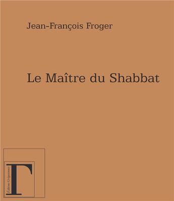 Couverture du livre « Le maître du shabbat » de Jean-Francois Froger aux éditions Gregoriennes