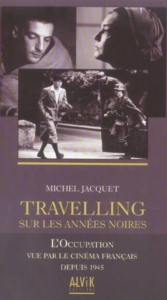 Couverture du livre « Travelling Sur Les Annes Noires ; L'Occupation Vue Par Le Cinema Francais Depuis 1945 » de Michel Jacquet aux éditions Alvik