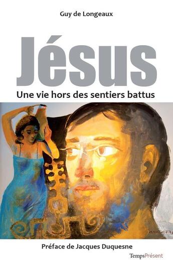 Couverture du livre « Jésus, une vie hors des sentiers battus » de Guy De Longeaux aux éditions Editions Temps Present