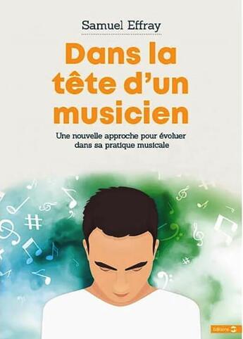 Couverture du livre « Dans la tête d'un musicien ; une nouvelle approche pour évoluer dans sa pratique musicale » de Samuel Effray aux éditions Sey