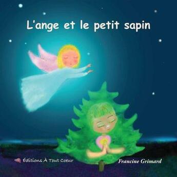 Couverture du livre « L'ange et le petit sapin » de Grimard Francine aux éditions A Tout Coeur