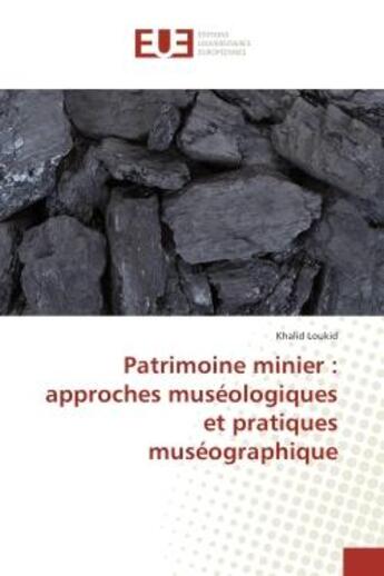 Couverture du livre « Patrimoine minier : approches museologiques et pratiques museographique » de Khalid Loukid aux éditions Editions Universitaires Europeennes