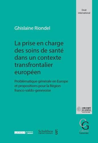 Couverture du livre « La prise en charge des soins de santé dans un contexte transfrontalier européen ; problématique générale en Europe et propositions pour la Région franco-valdo-genevoise » de Ghislaine Riondel aux éditions Schulthess