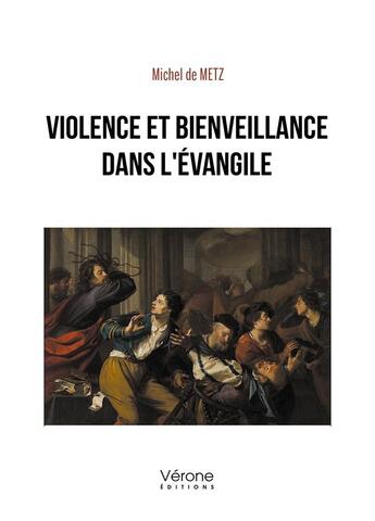 Couverture du livre « Violence et bienveillance dans l'Évangile » de Michel De Metz aux éditions Verone