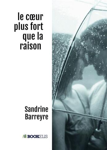 Couverture du livre « Le coeur plus fort que la raison » de Sandrine Barreyre aux éditions Bookelis