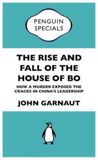 Couverture du livre « The Rise and Fall of the House of Bo: Penguin Specials » de Garnaut John aux éditions Penguin Books Ltd Digital