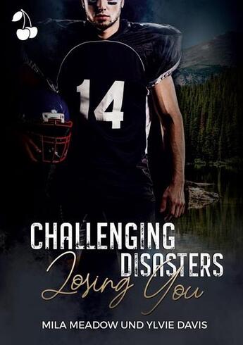 Couverture du livre « Challenging disasters : losing you » de Mila Meadow et Ylvie Davis aux éditions Cherry Publishiing