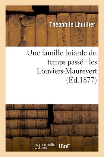 Couverture du livre « Une famille briarde du temps passe : les louviers-maurevert » de Lhuillier Theophile aux éditions Hachette Bnf