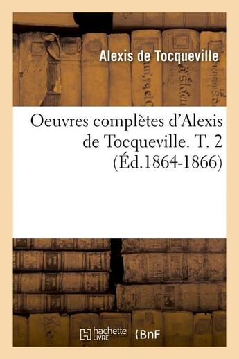 Couverture du livre « Oeuvres completes d'alexis de tocqueville. t. 2 (ed.1864-1866) » de Tocqueville Alexis aux éditions Hachette Bnf