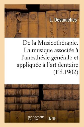 Couverture du livre « De la musicotherapie. la musique associee a l'anesthesie generale et appliquee a l'art dentaire » de Destouches L. aux éditions Hachette Bnf