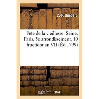 Couverture du livre « Fete de la vieillesse. departement de la seine. paris, 5e arrondissement, 10 fructidor an vii » de Guebert aux éditions Hachette Bnf