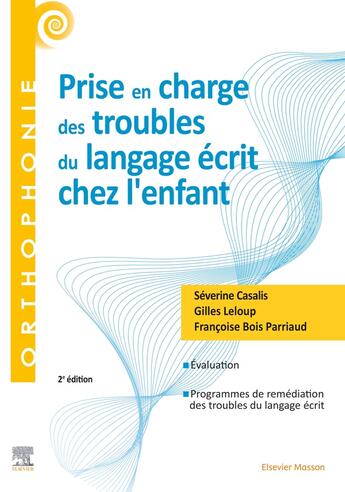 Couverture du livre « Prise en charge des troubles du langage écrit chez l'enfant (2e édition) » de Severine Casalis et Gilles Leloup et Francoise Bois Parriaud aux éditions Elsevier-masson