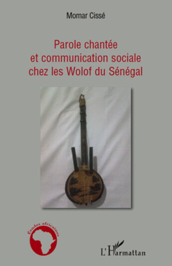 Couverture du livre « Parole chantée et communication sociale chez les Wolof du Sénégal » de Momar Cisse aux éditions Editions L'harmattan