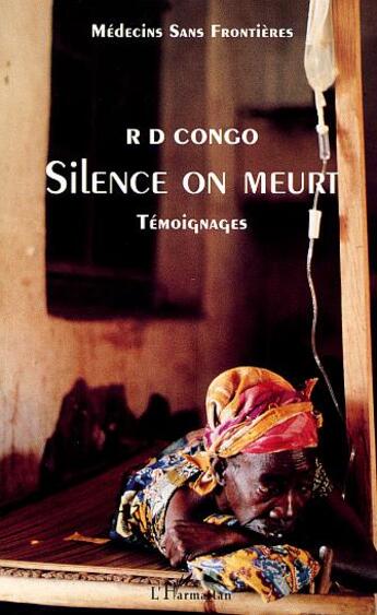 Couverture du livre « R D CONGO SILENCE ON MEURT : Témoignages - Médecins sans Frontières » de  aux éditions Editions L'harmattan