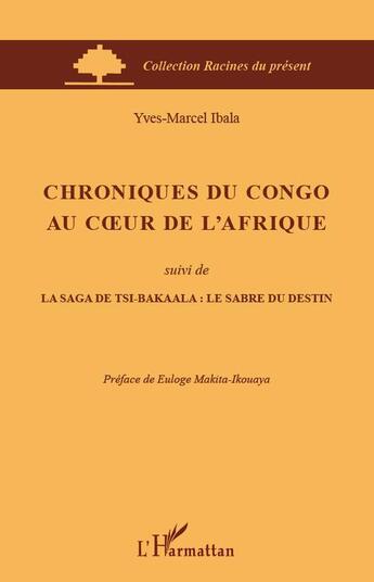 Couverture du livre « Chroniques du Congo au coeur de l'Afrique ; la saga de tsi bakaala : le sabre du destin » de Yves-Marcel Ibala aux éditions L'harmattan