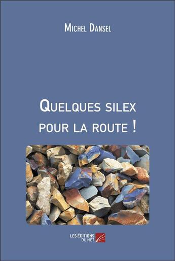 Couverture du livre « Quelques silex pour la route ! » de Michel Dansel aux éditions Editions Du Net