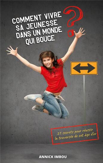 Couverture du livre « Comment vivre sa jeunesse dans un monde qui bouge : 21 secrets pour reussir la traversée de cet âge » de Imbou Annick aux éditions Books On Demand