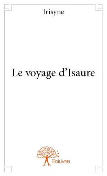 Couverture du livre « Le voyage d'Isaure » de Irisyne aux éditions Edilivre