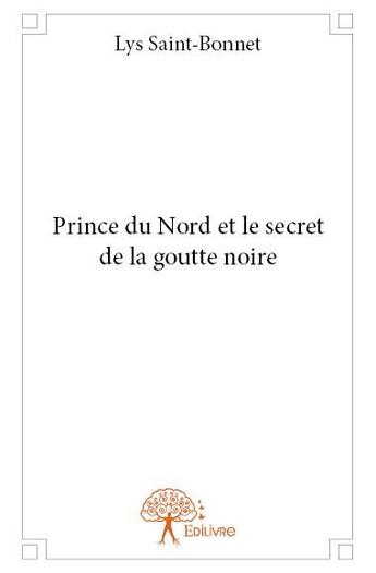 Couverture du livre « Prince du nord et le secret de la goutte noire » de Lys Saint-Bonnet aux éditions Edilivre