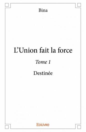 Couverture du livre « L'union fait la force t.1 ; destinée » de Bina aux éditions Edilivre