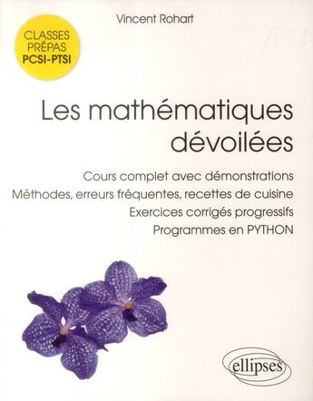 Couverture du livre « Les mathematiques dévoilées ; classes prépas PCSI-PTSI ; cours complets avec démonstrations, méthodes, erreurs fréquentes, recettes de cuisine, exercices corrigés progressifs, programmes en Python » de Vincent Rohart aux éditions Ellipses