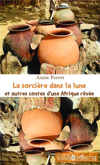 Couverture du livre « La sorcière dans la lune et autres contes d'une Afrique rêvée » de Annie Ferret aux éditions L'harmattan