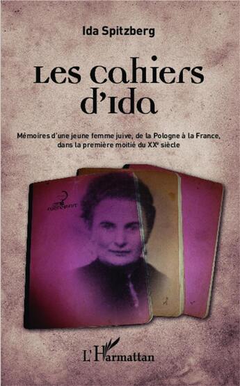 Couverture du livre « Les cahiers d'Ida ; mémoires d'une jeune femme juive, de la Pologne à la France dans la première moitié du XXe siècle » de Ida Spitzberg aux éditions L'harmattan