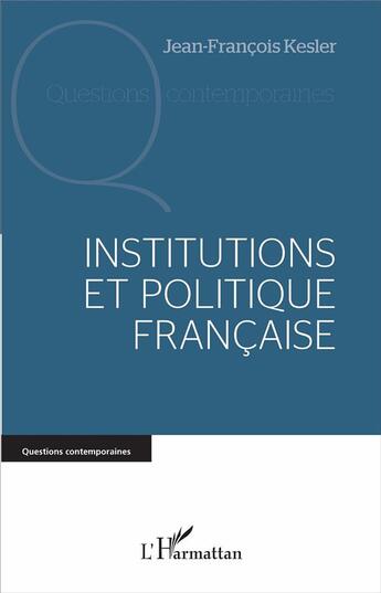 Couverture du livre « Institutions et politique française » de Jean Francois Kesler aux éditions L'harmattan