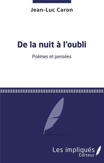 Couverture du livre « De la nuit a l'oubli ; poèmes et pensées » de Jean-Luc Caron aux éditions Les Impliques