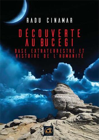 Couverture du livre « Découverte au Bucegi ; base extraterrestre et histoire de l'humanité » de Radu Cinamar aux éditions Atlantes