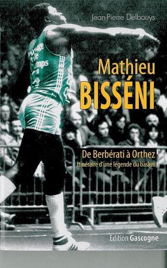 Couverture du livre « Mathieu Bisseni ; de Berberati à Orthez ; intinéraire d'une légende du basket » de Jean-Pierre Delbouys aux éditions Gascogne