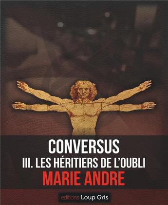 Couverture du livre « Conversus t.3 ; les héritiers de l'oubli » de Marie Andre aux éditions Loup Gris