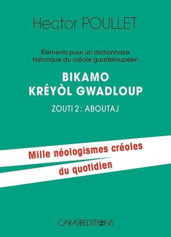 Couverture du livre « Bikamo kréyol Gwadloup Zouti 2, Aboutaj ; éléments pour un dictionnaire historique du créole guadeloupéen » de Hector Poullet aux éditions Caraibeditions