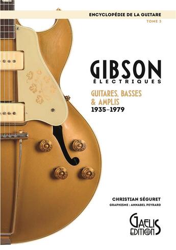 Couverture du livre « Encyclopédie de la guitare t.3 ; Gibson, électriques, guitares, basses & amplis 1935-1979 » de Christian Seguret aux éditions Gaelis