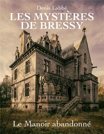 Couverture du livre « Les mystères de Bressy Tome 1 : le manoir abandonné » de Denis Labbé aux éditions Mage Editions