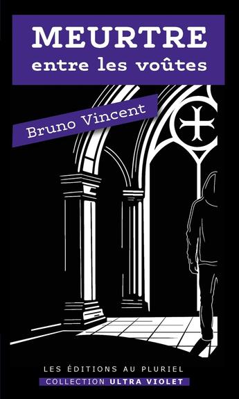 Couverture du livre « Meurtre entre les voûtes » de Bruno Vincent aux éditions Les Editions Au Pluriel