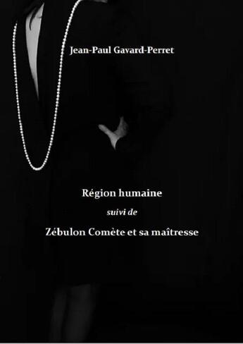 Couverture du livre « Région humaine ; Zébulon Comète et sa maîtresse » de Jean-Paul Gavard-Perret aux éditions Editions Constellations