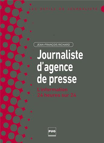 Couverture du livre « Le journalisme d'agence de presse ; l'information 24 heures sur 24 » de Jean-François Richard aux éditions Pu De Grenoble