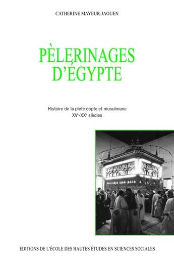 Couverture du livre « Pèlerinages d'Égypte : Histoire de la piété copte et musulmane, 15e-20e siècles » de Catherine Mayeur-Jaouen aux éditions Ehess