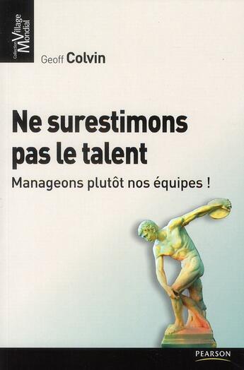 Couverture du livre « Ne surestimons pas le talent ; manageons plutôt nos équipes ! » de Geoff Colvin aux éditions Pearson